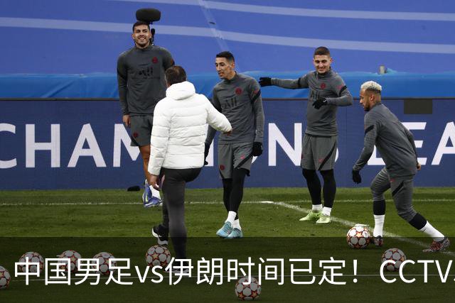 中国男足vs伊朗时间已定！CCTV5直播，力争两连胜